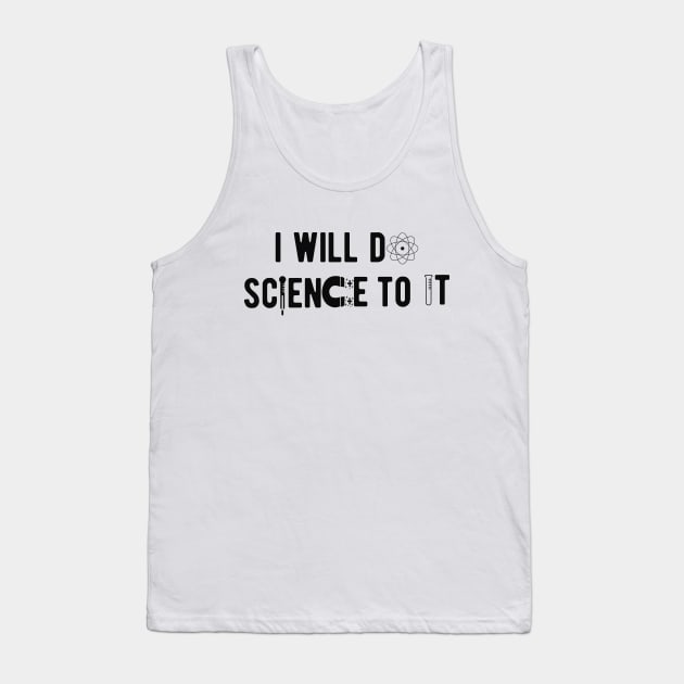 Science - I will do science to it Tank Top by KC Happy Shop